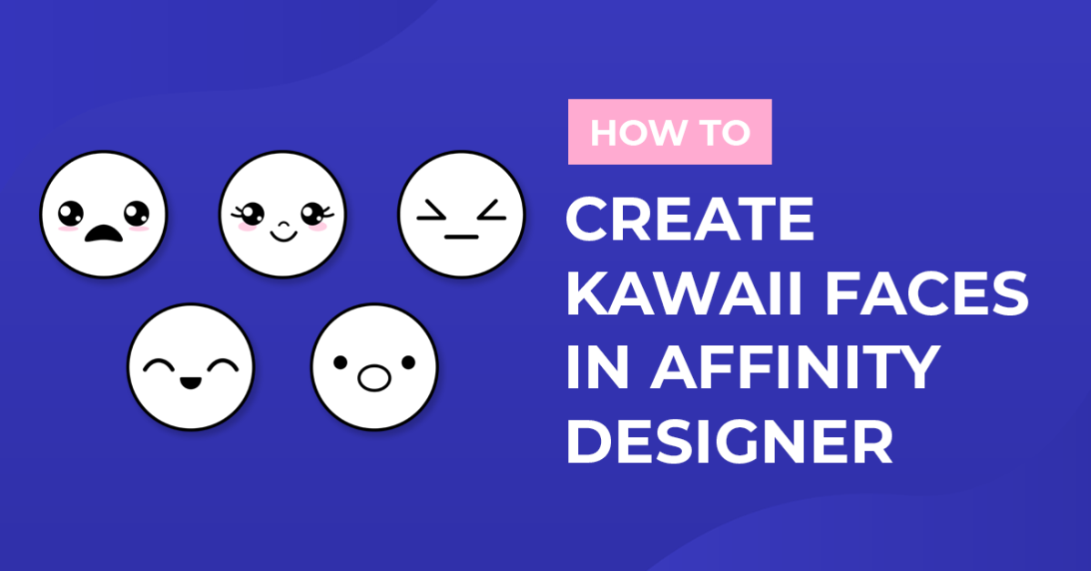 How to Create Kawaii Faces in Affinity Designer