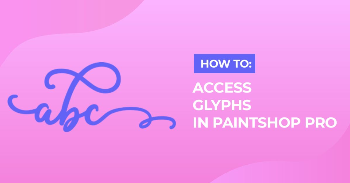 Accessing Glyphs in PaintShop Pro