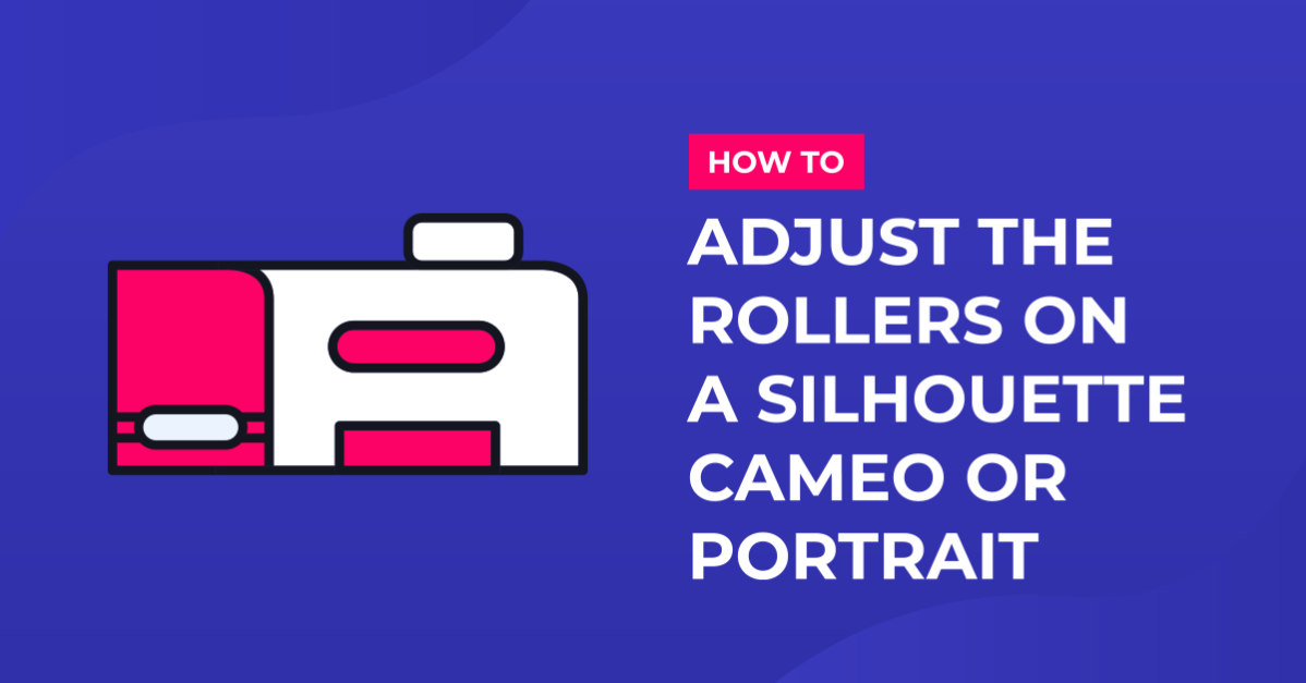 How to Adjust the Rollers on Silhouette Cameo or Portrait