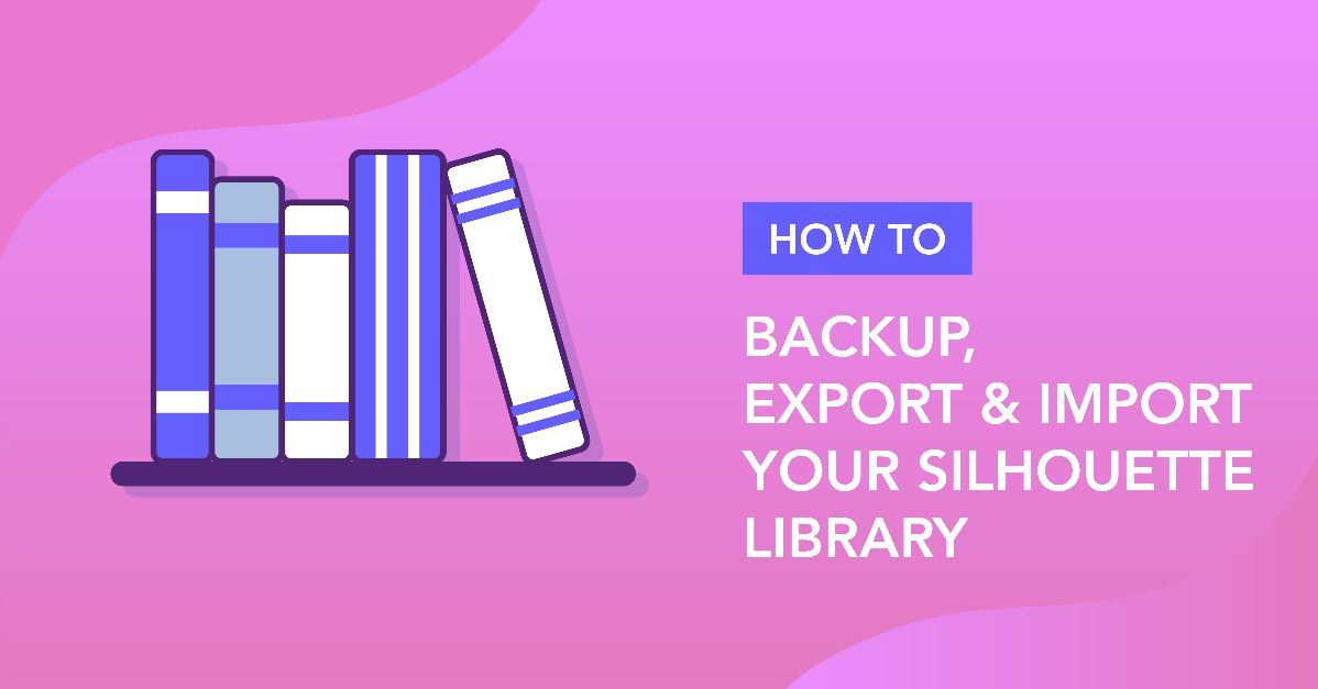 How To Backup, Export and Import Your Silhouette Library