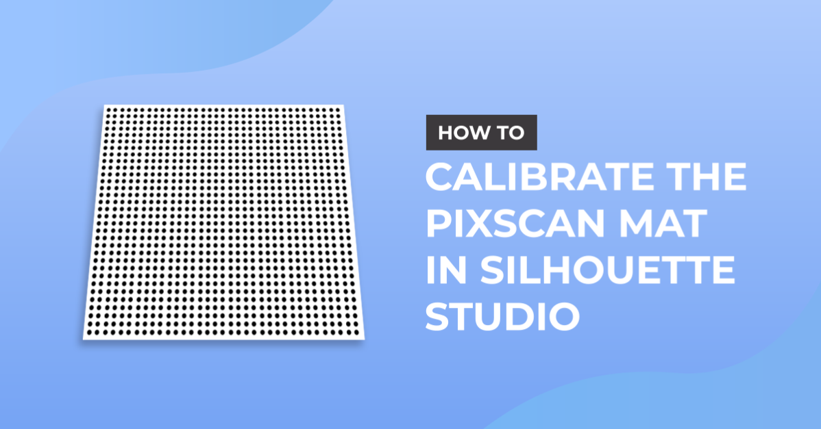 How To Calibrate The Pixscan Mat In Silhouette Studio