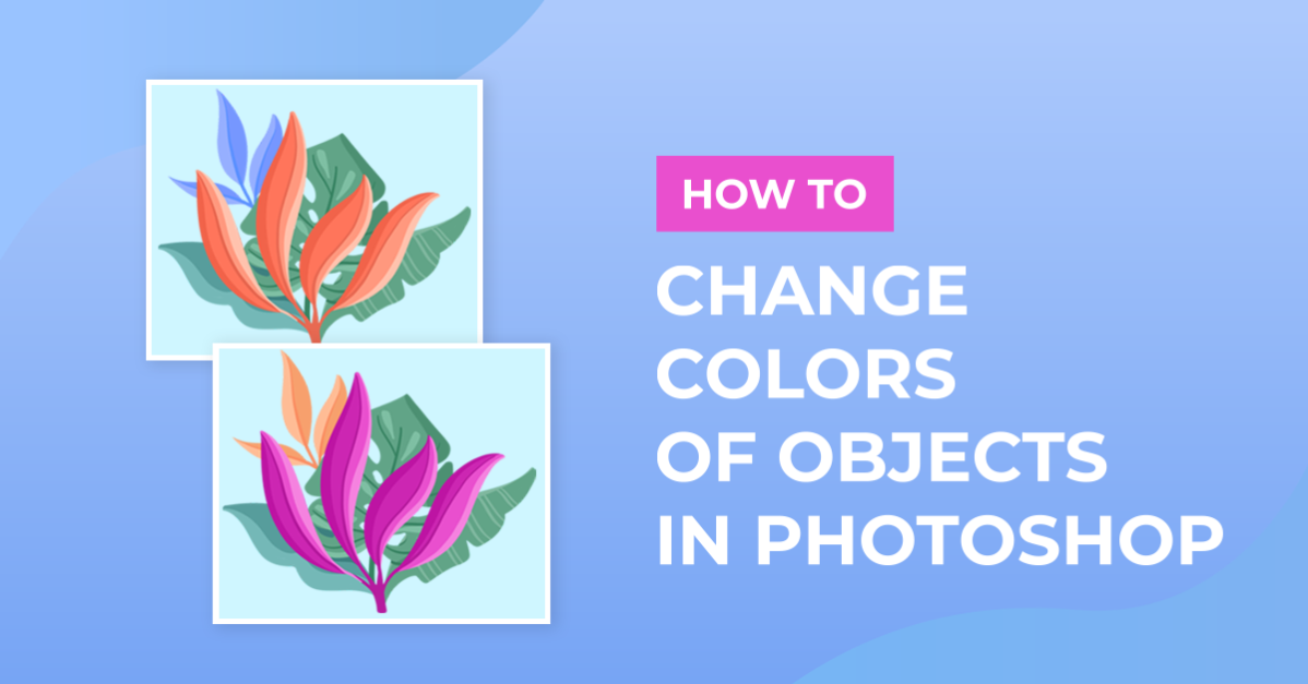 How to Change Colors of Objects in Photoshop