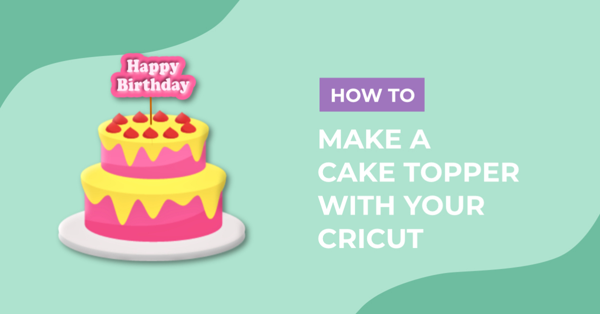 How to Make a Cake Topper with your Cricut