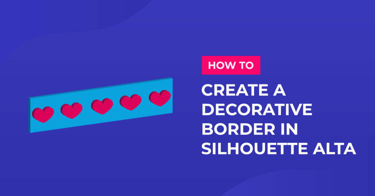 How to Create Your Own Decorative Border in Silhouette Alta