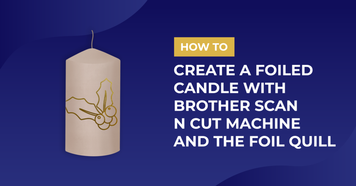 Creating a foiled candle with brother scan n cut machine using the foil quill