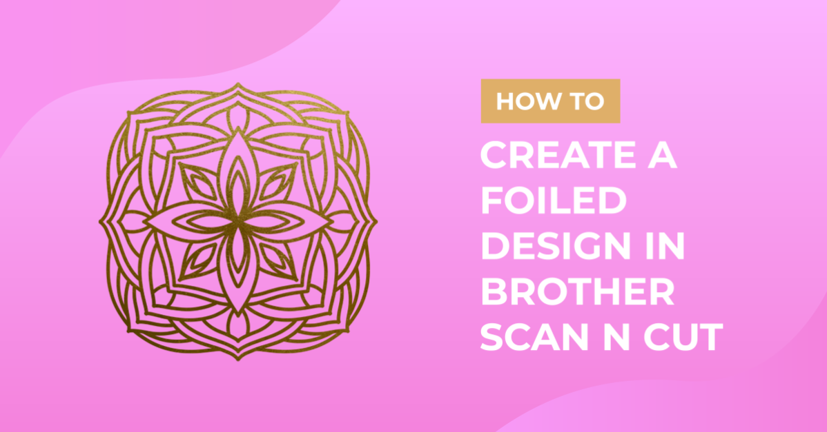 Creating your first foiled design in Brother scan and cut with the foil quill
