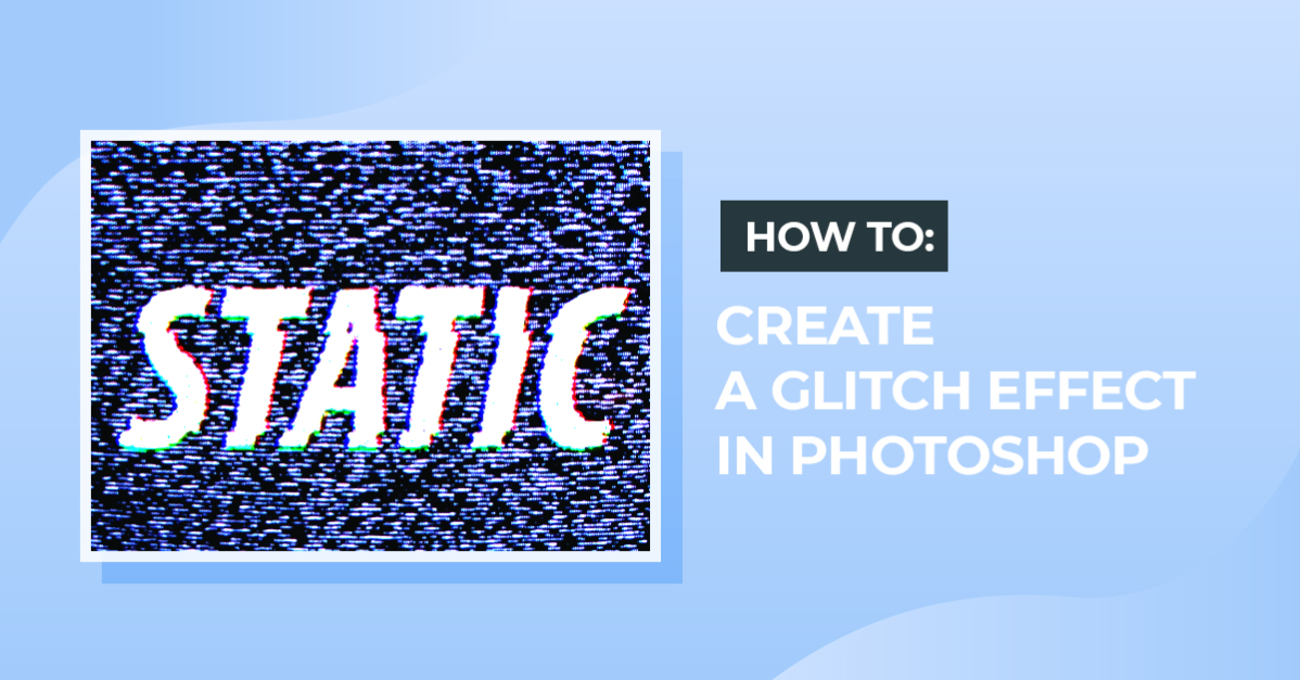 How to Create a Glitch Effect in Photoshop