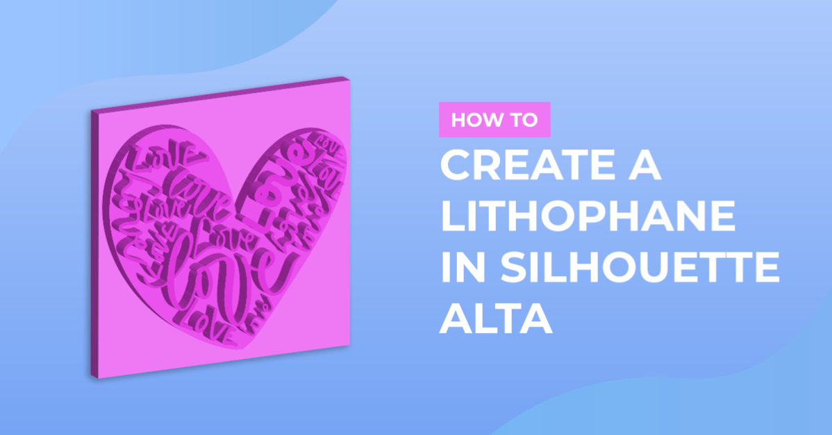How to Create a Lithophane with Silhouette Alta