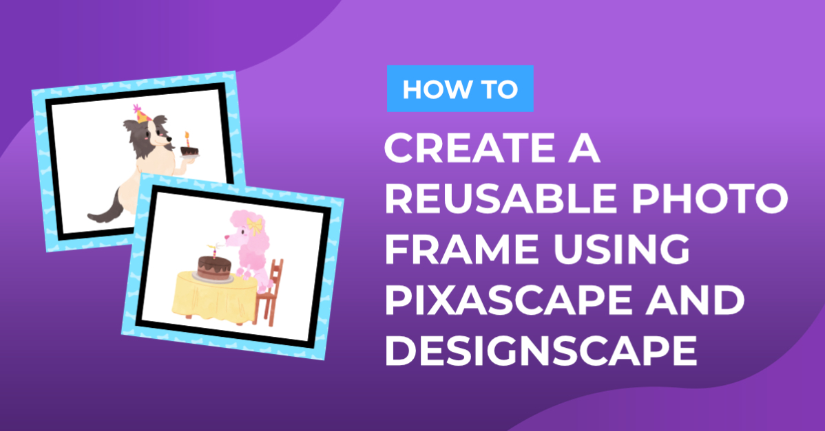 How to Create a Reusable Photo Frame Using Pixascape and DesignScape
