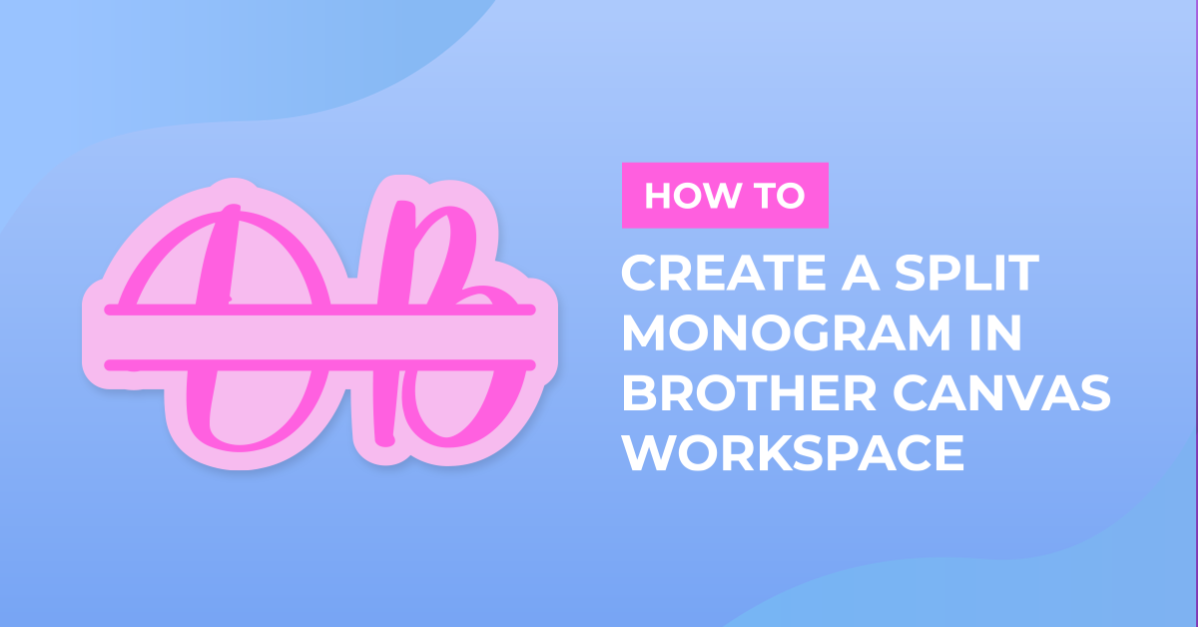 Creating a split monogram with Brother scan and cut canvas workspace