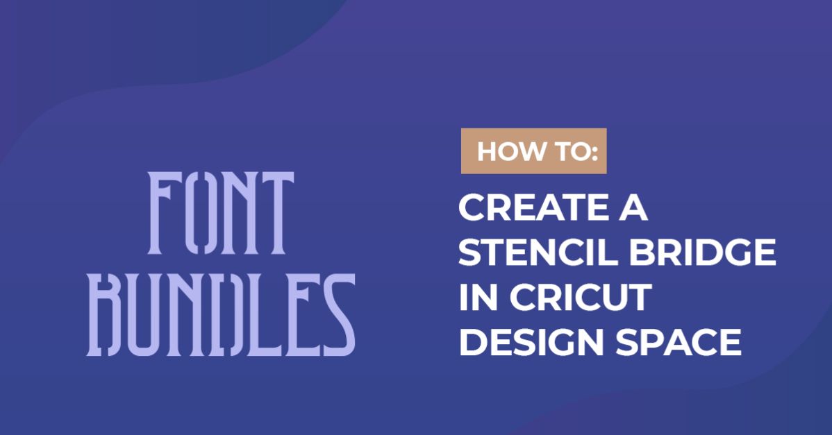 How to Create a Stencil Bridge in Cricut Design Space