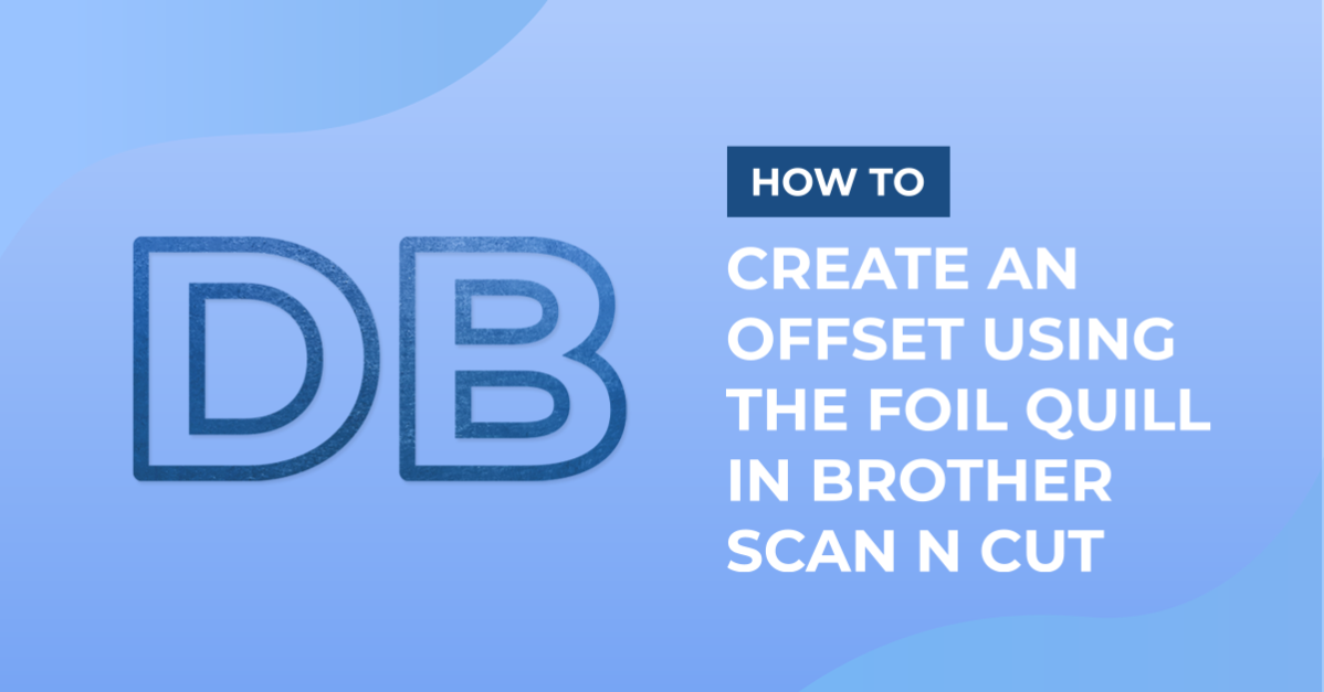 How to Create an Offset Using the Foil Quill in Brother Scan and Cut Canvas Workspace