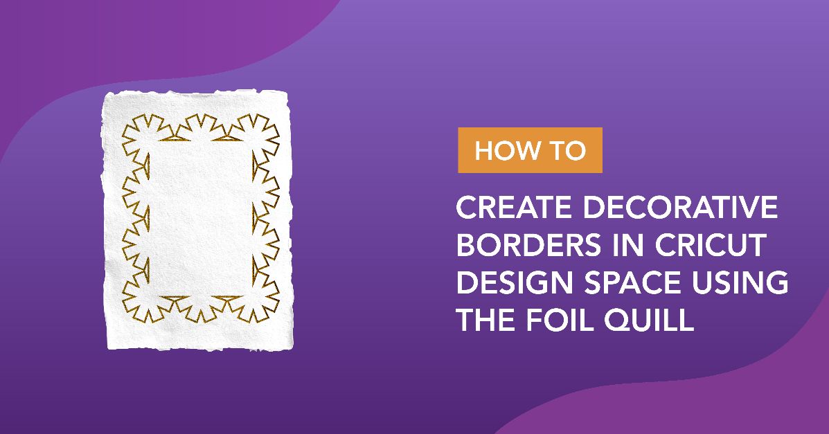 Creating decorative borders in Cricut Design Space using the foil quill