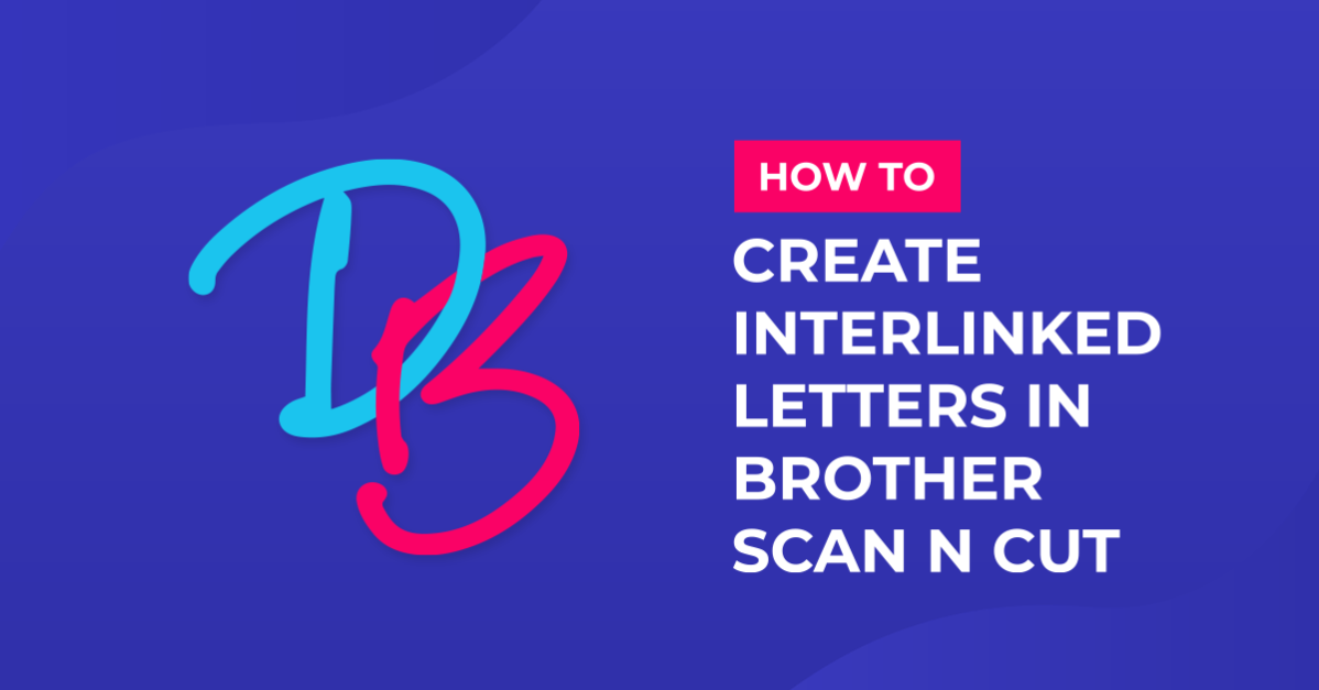 Creating interlinked letters in brother scan and cut canvas workspace