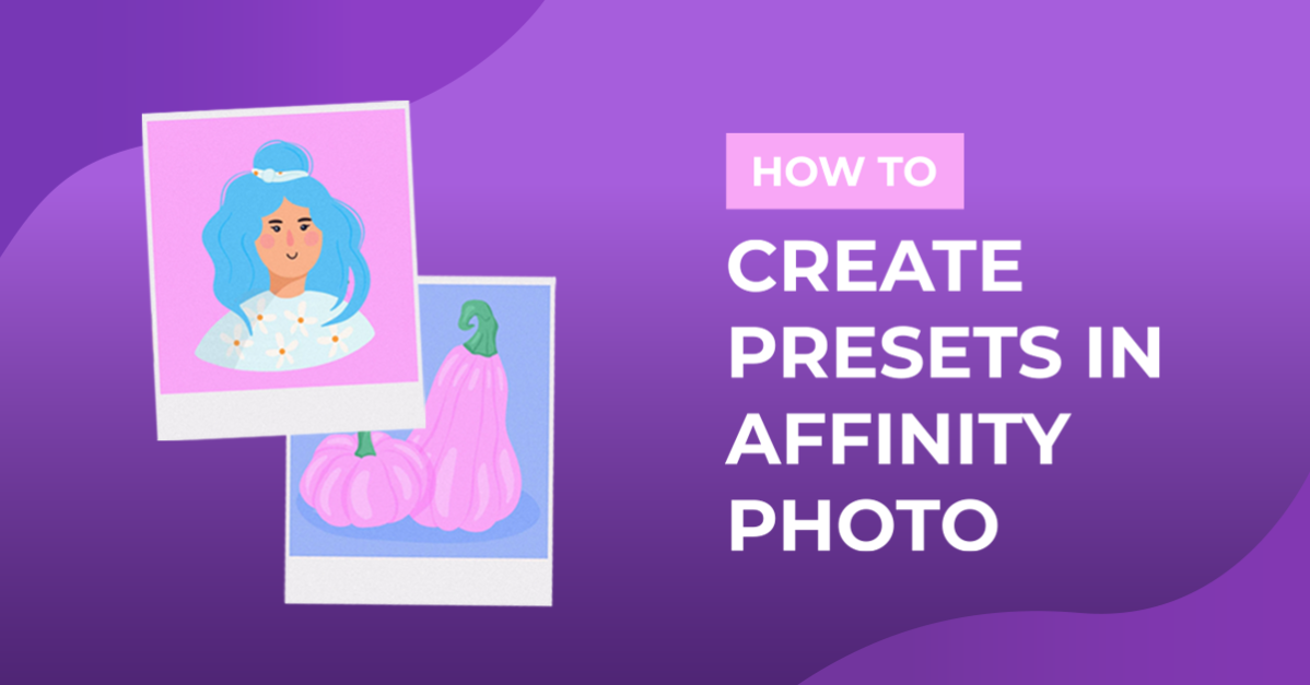 How to Create Presets in Affinity Photo