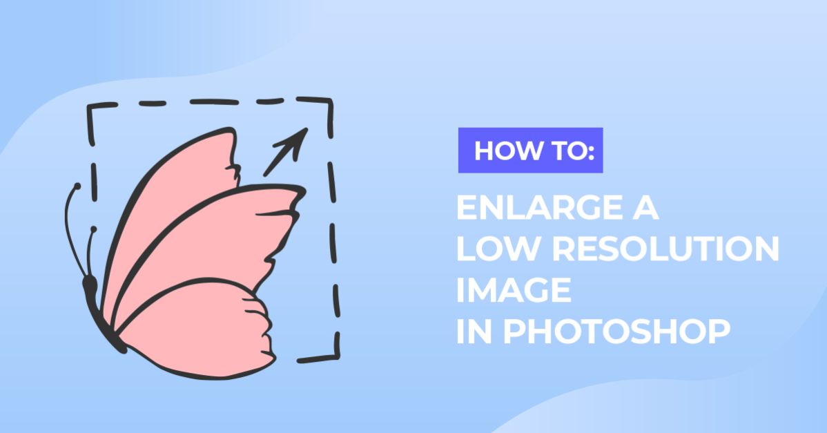 Enlarge Low Resolution Images in Photoshop