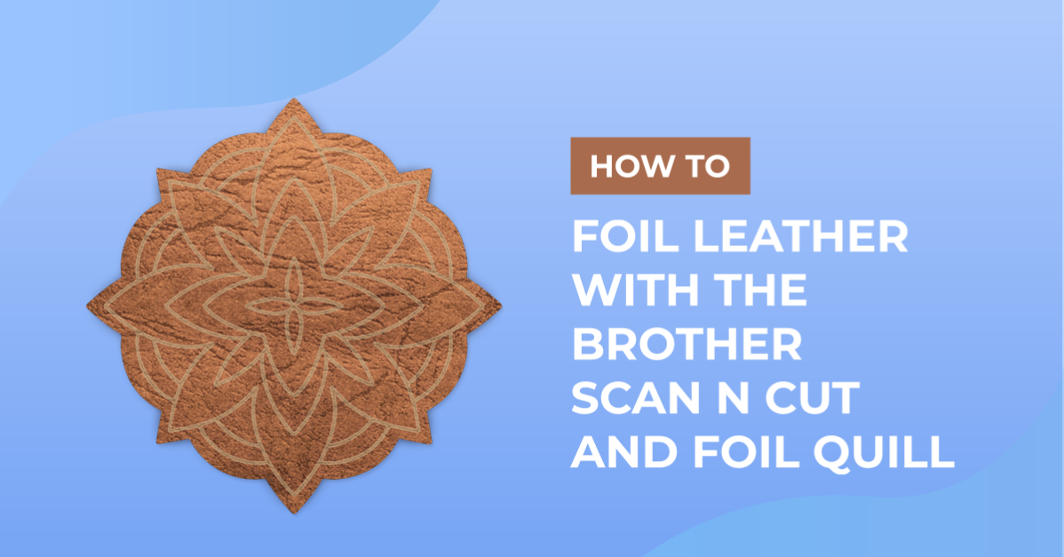 How to foil leather with the brother scan and cut and the foil quill