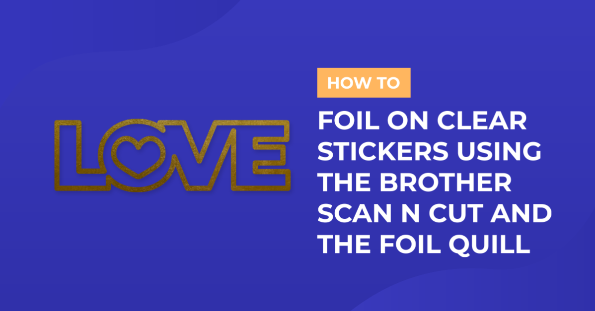 How to foil on clear stickers using brother scan and cut with the foil quill