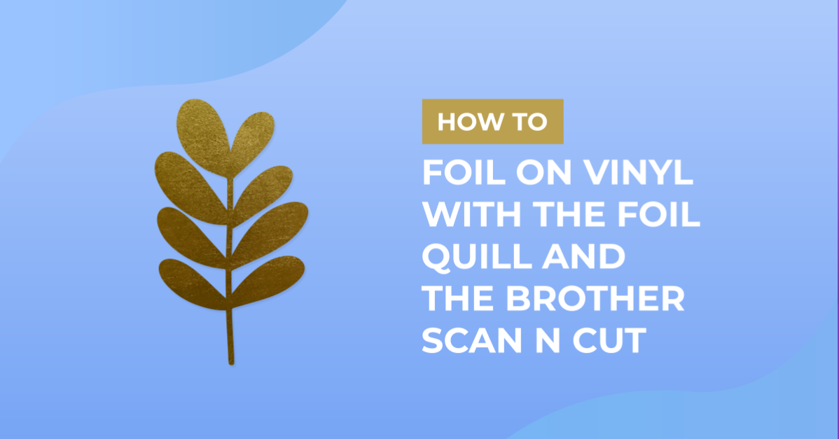 Using Vinyl with the foil quill in the Brother scan n cut machine