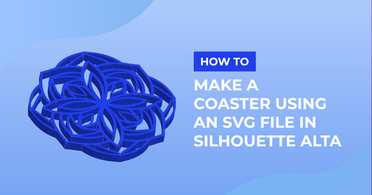 How to Make a Coaster Using a SVG in Silhouette Alta
