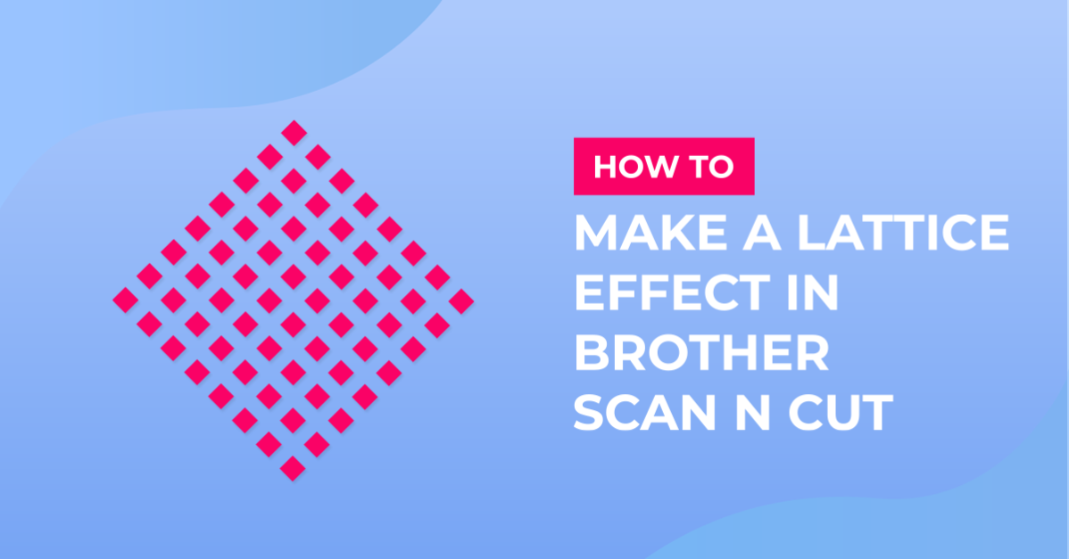 How to create a lattice effect in brother scan and cut canvas workspace