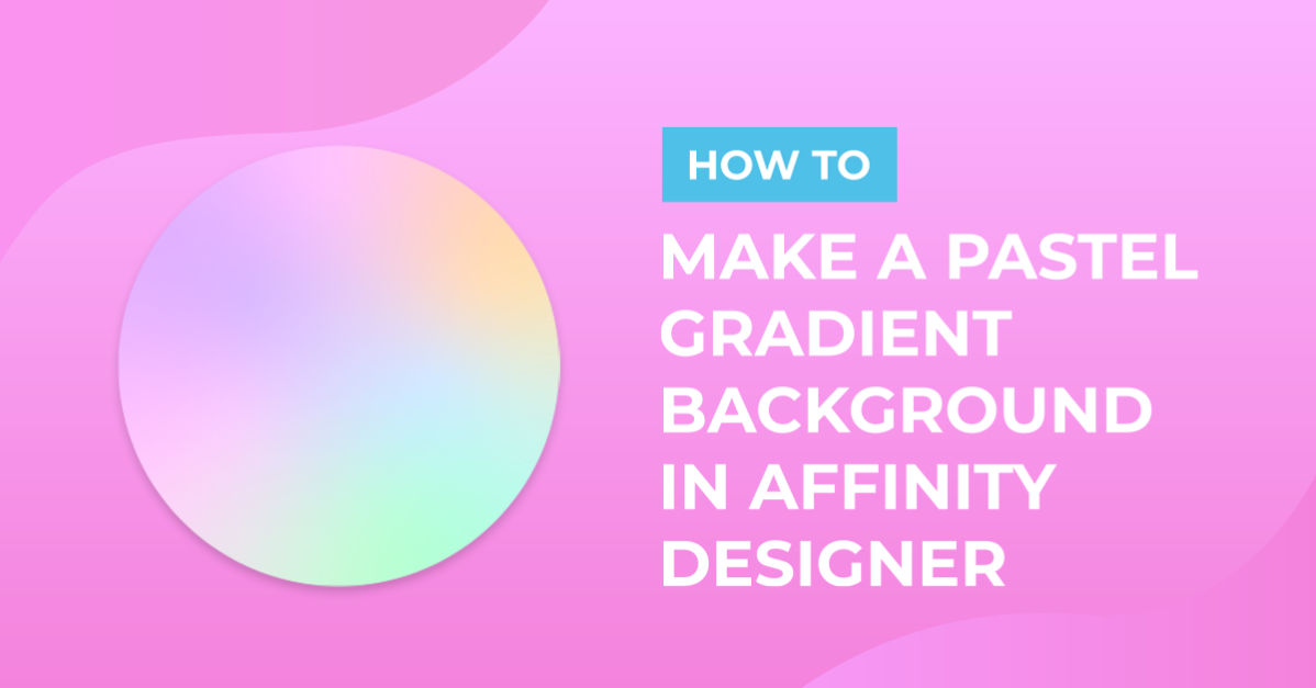 How to Make a Pastel Gradient Background in Affinity Designer