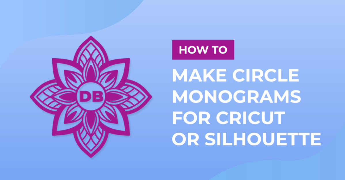 How to Make Circle Monograms for Cricut or Silhouette