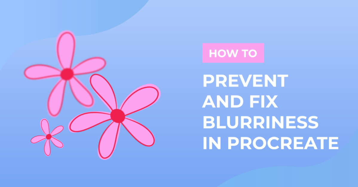 How to Prevent and Fix Blurriness in Procreate