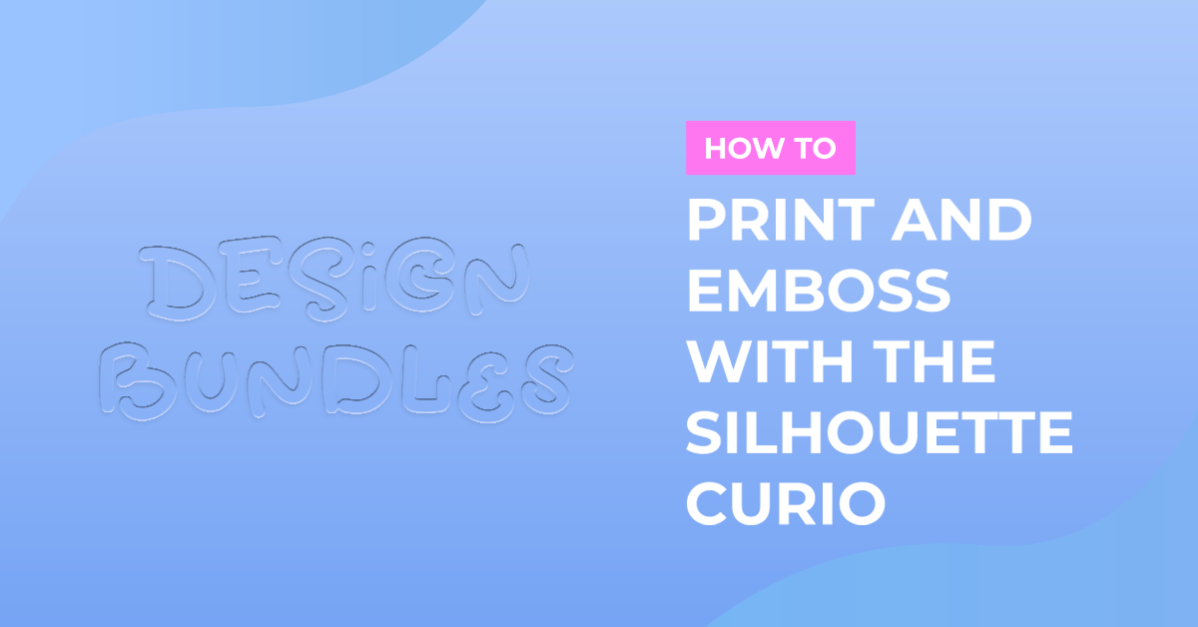 How to Print and Emboss with the Silhouette Curio