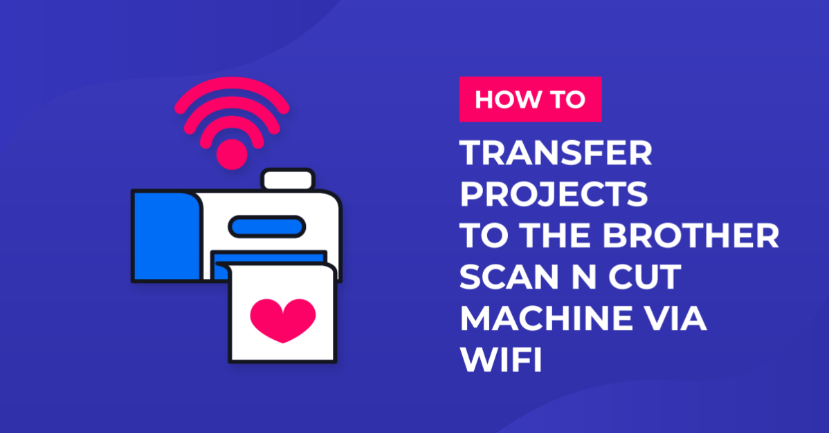 Transferring projects from Scan and cut canvas to the Brother scan and cut machine via wifi