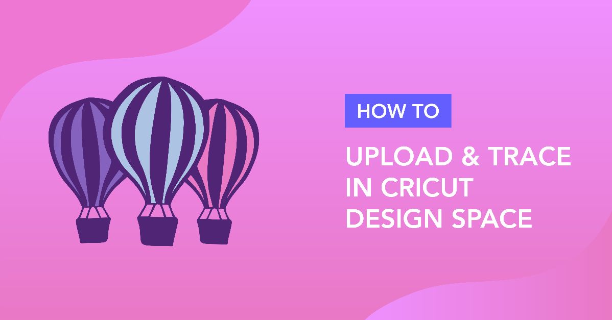 Cricut Design Space 3 Uploading and Tracing Features