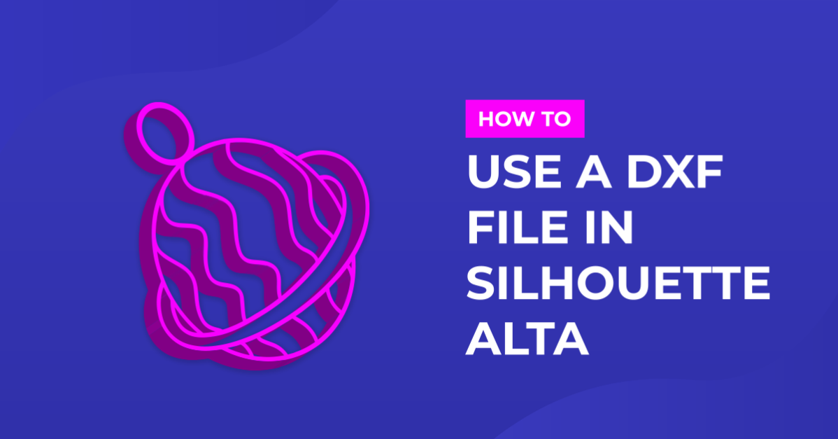 How to Use a DXF file in the Silhouette Alta 3D software