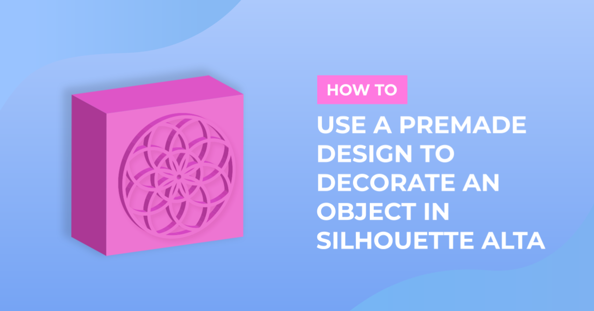 How to Use a Premade Design to Decorate an Object in the Silhouette Alta