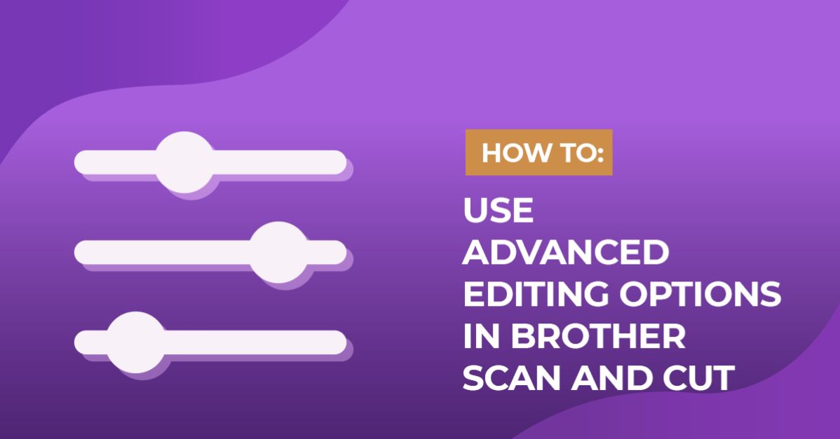 Advanced Editing Options in Brother Scan N Cut