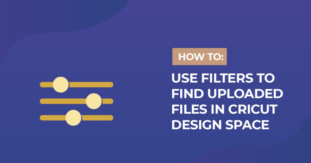 How to Use Filters to Find Uploaded Files in Cricut Design Space