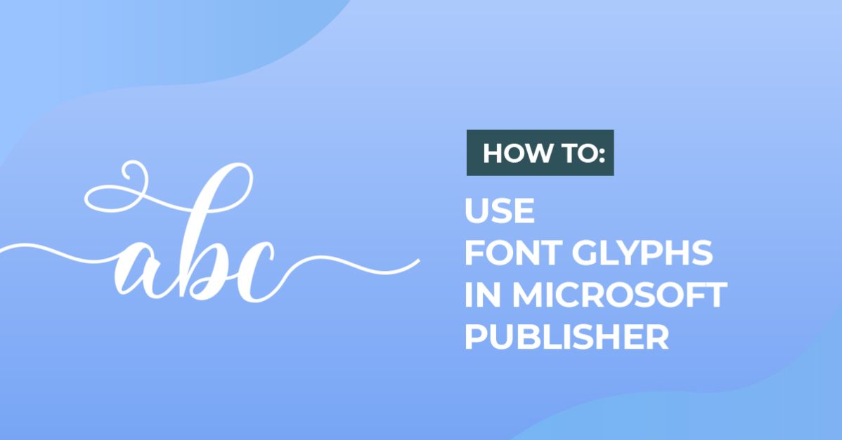 How to Use Fonts and Glyphs in Microsoft Publisher