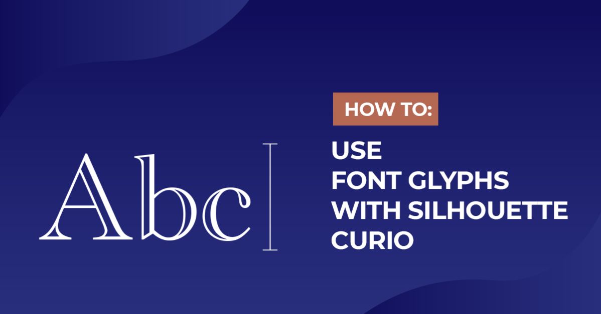 Accessing Fonts and Glyphs with the Silhouette Curio