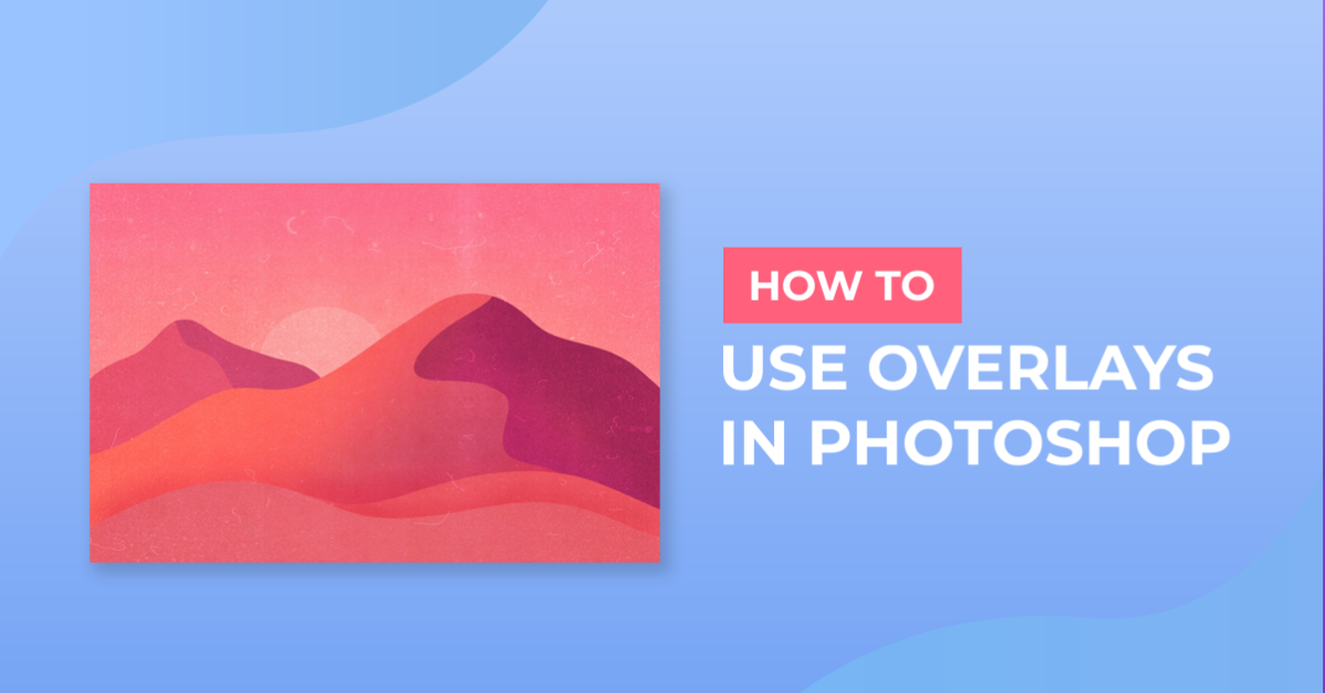 How To Use Overlays In Photoshop