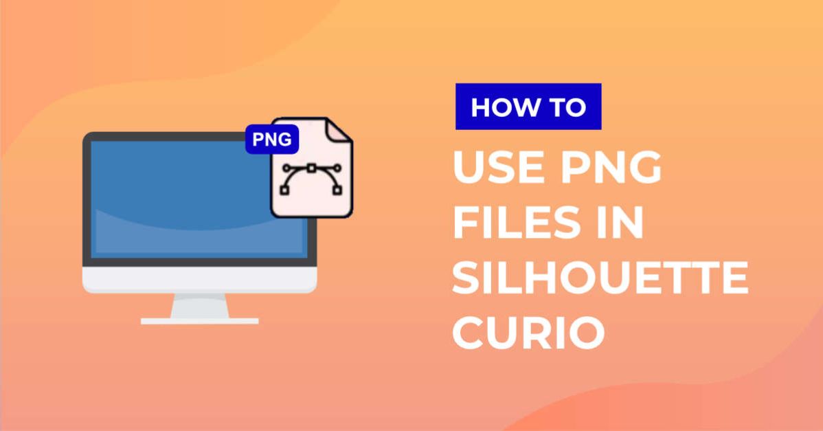 How to Use PNG files in Silhouette Curio