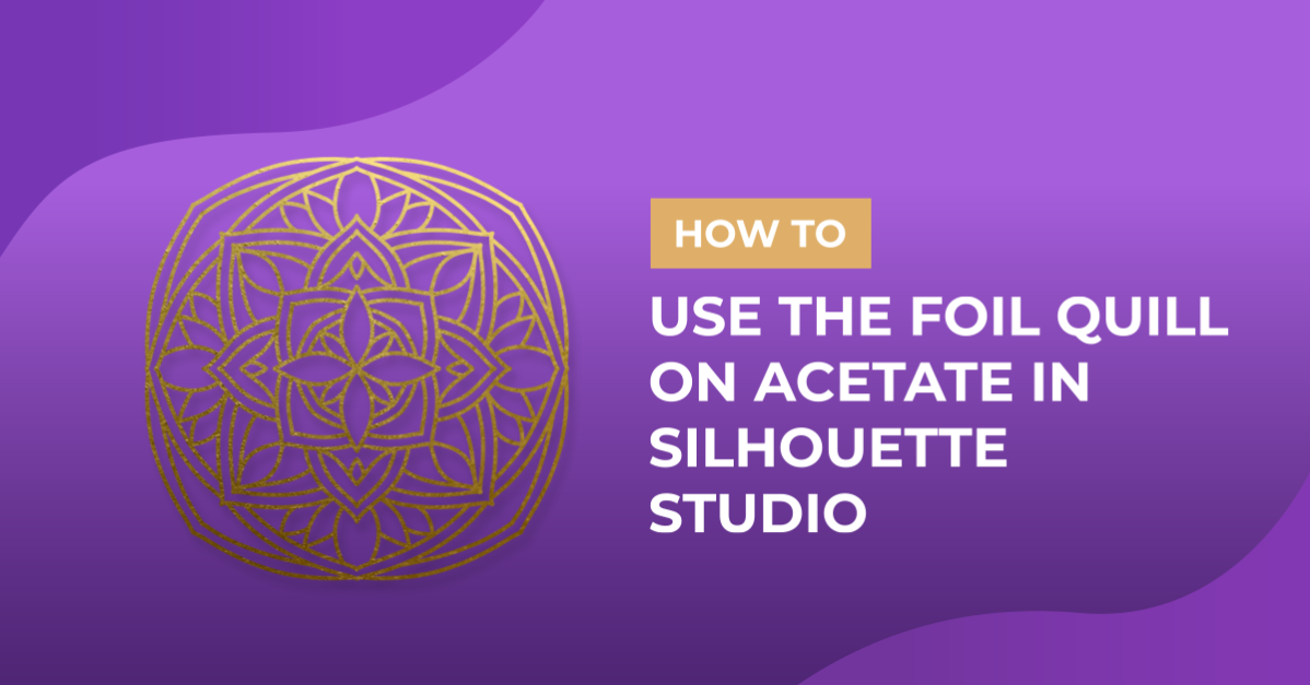 How to Use the Foil Quill on Acetate in Silhouette Studio