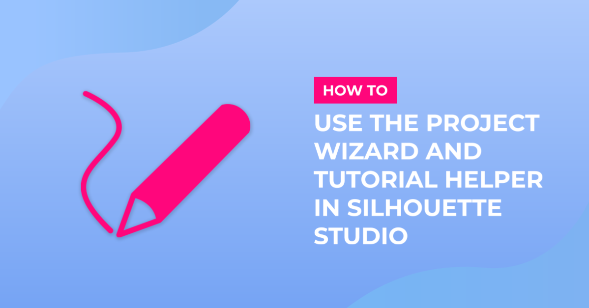 Using Silhouette Studio V4 Project Wizard and Tutorial Helper