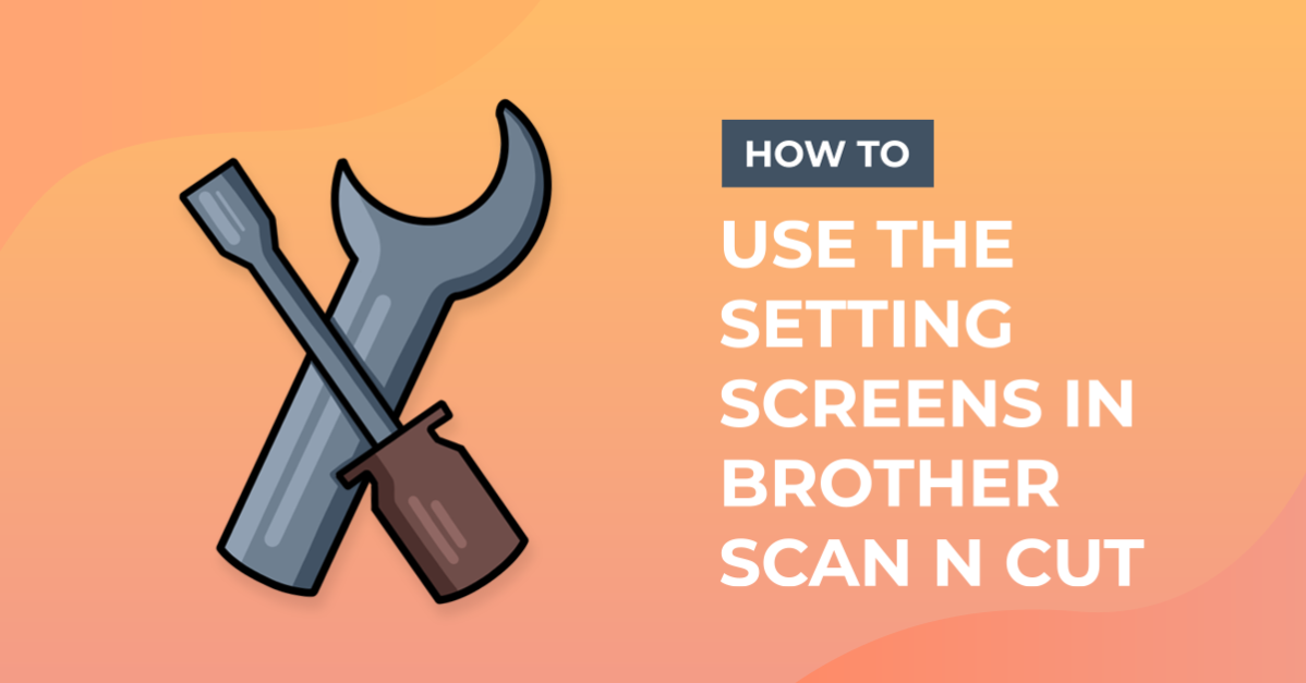 Understanding the Setting Screens in Brother Scan N Cut
