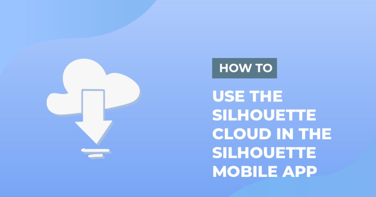 Using Silhouette Cloud on Silhouette Mobile