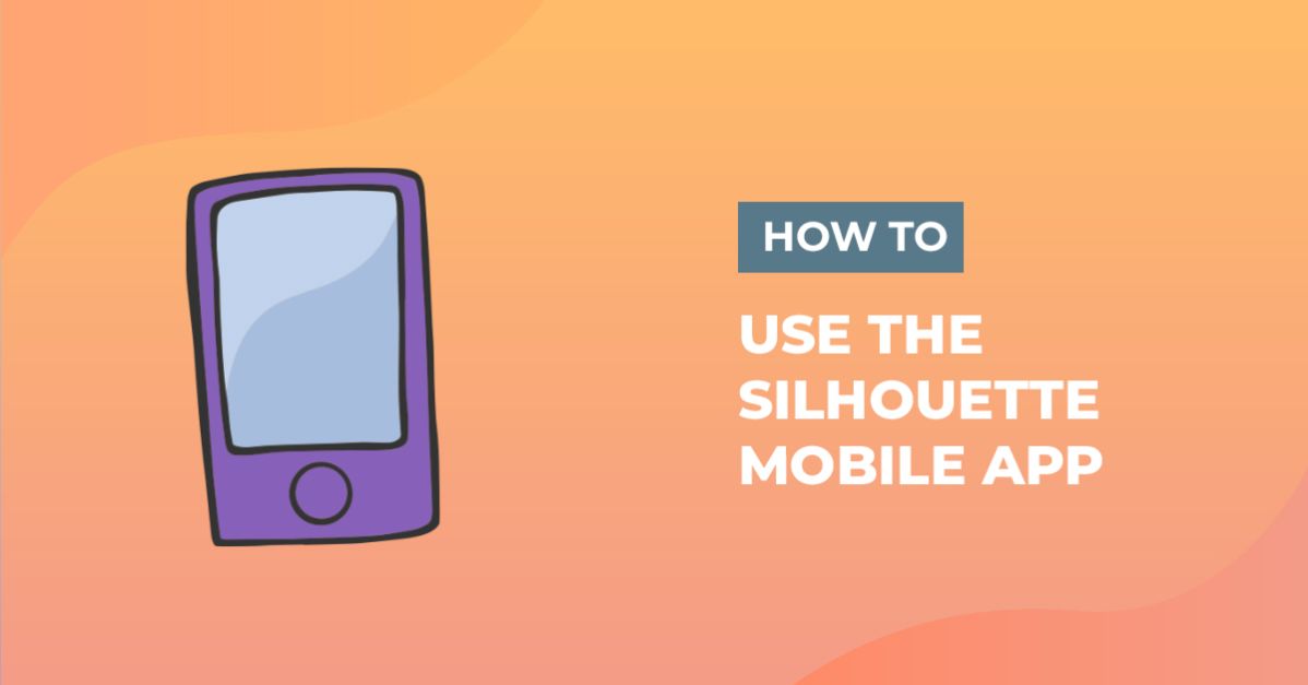 Silhouette Mobile App Basics