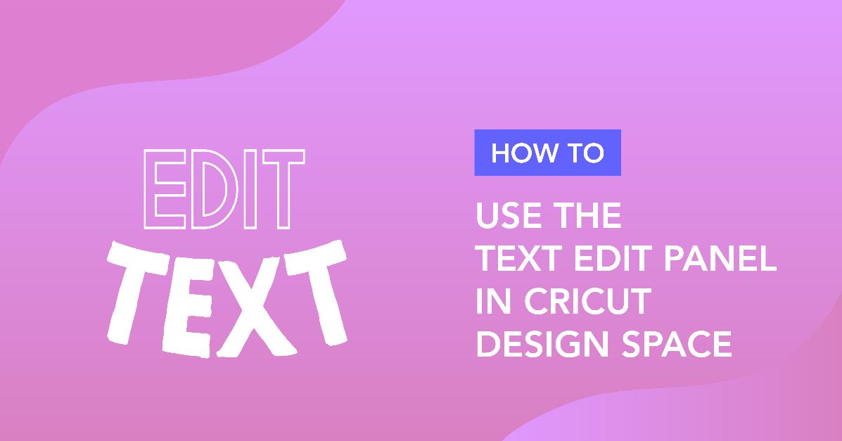 How to Use the Text Edit Panel in Cricut Design Space